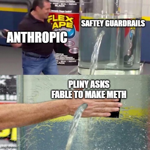 Flex Tape meme: a container labeled “Anthropic safety guardrails” leaks water while a hand labeled “Pliny asks Fable to make meth” presses against the leak.